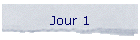 Jour 1