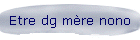 Etre dg mre nono