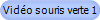 Vido souris verte 1