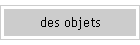 des objets