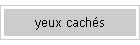 yeux cachs