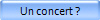 Un concert ?