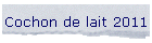 Cochon de lait 2011