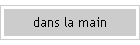 dans la main
