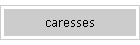caresses